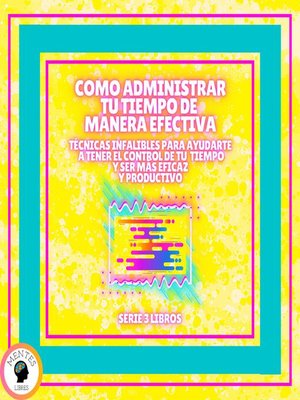 cover image of COMO ADMINISTRAR TU TIEMPO DE MANERA EFECTIVA! TÉCNICAS INFALIBLES PARA AYUDARTE a TENER EL CONTROL DE TU TIEMPO Y SER MAS EFICAZ Y PRODUCTIVO!--SERIE DE 3 LIBROS